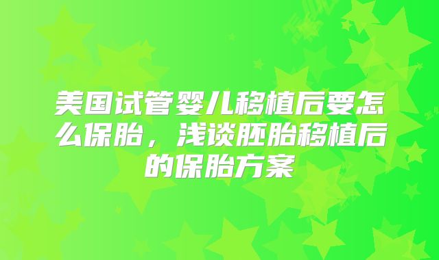 美国试管婴儿移植后要怎么保胎，浅谈胚胎移植后的保胎方案