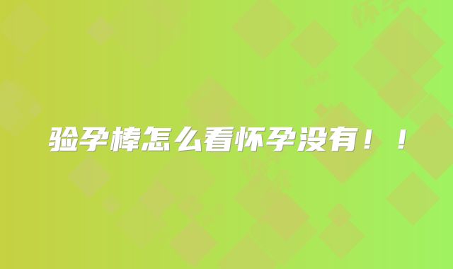 验孕棒怎么看怀孕没有！！