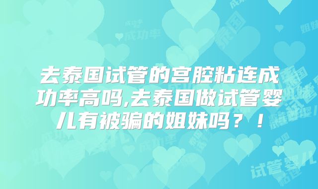 去泰国试管的宫腔粘连成功率高吗,去泰国做试管婴儿有被骗的姐妹吗？！