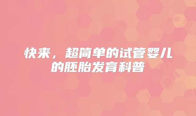 快来,超简单的试管婴儿的胚胎发育科普