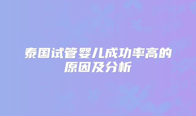 泰国试管婴儿成功率高的原因及分析