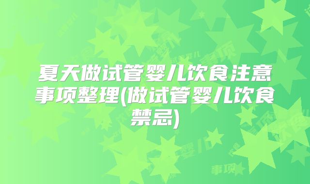 夏天做试管婴儿饮食注意事项整理(做试管婴儿饮食禁忌)