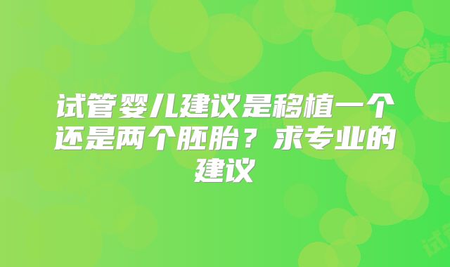 试管婴儿建议是移植一个还是两个胚胎？求专业的建议