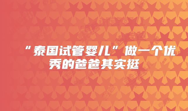 “泰国试管婴儿”做一个优秀的爸爸其实挺