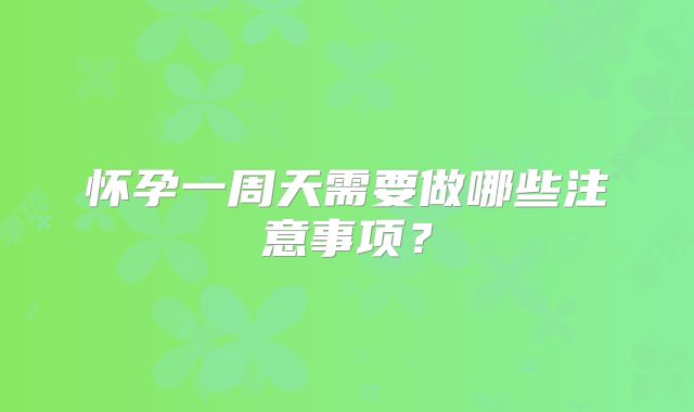 怀孕一周天需要做哪些注意事项？