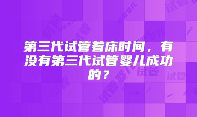 第三代试管着床时间，有没有第三代试管婴儿成功的？