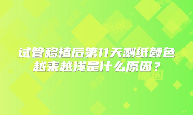 试管移植后第11天测纸颜色越来越浅是什么原因？