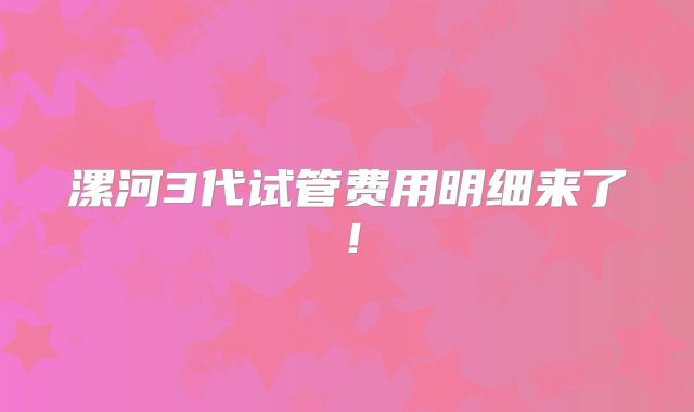 漯河3代试管费用明细来了！