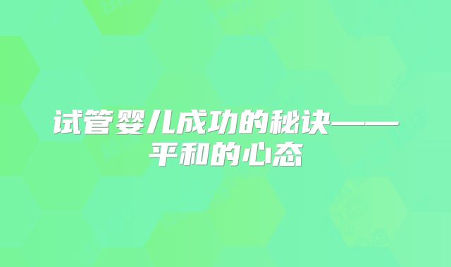 试管婴儿成功的秘诀——平和的心态