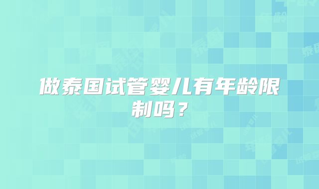 做泰国试管婴儿有年龄限制吗？