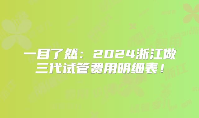 一目了然：2024浙江做三代试管费用明细表！