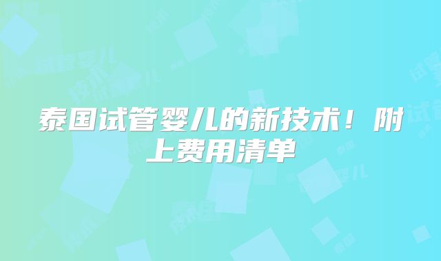 泰国试管婴儿的新技术!附上费用清单