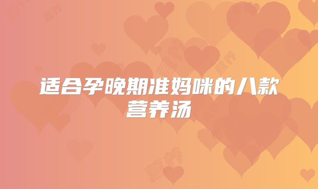 适合孕晚期准妈咪的八款营养汤