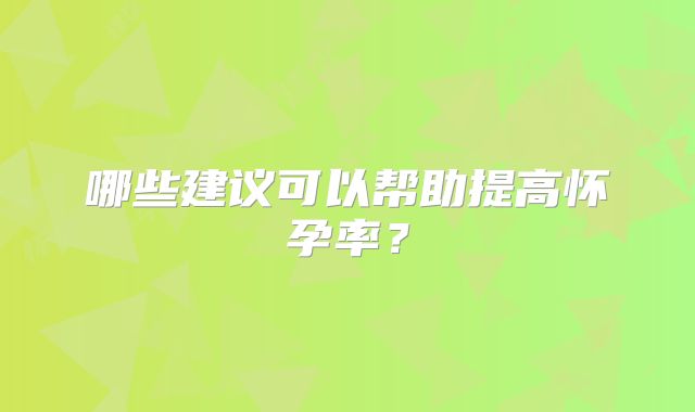 哪些建议可以帮助提高怀孕率？