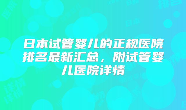 日本试管婴儿的正规医院排名最新汇总,附试管婴儿医院详情
