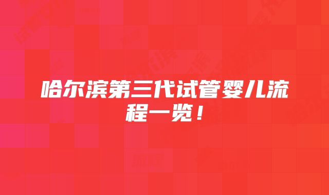 哈尔滨第三代试管婴儿流程一览！