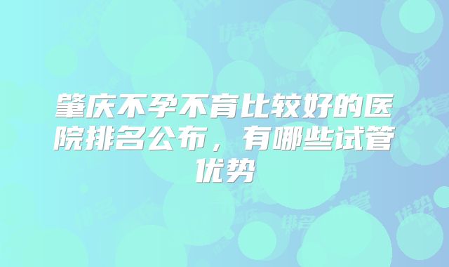 肇庆不孕不育比较好的医院排名公布，有哪些试管优势