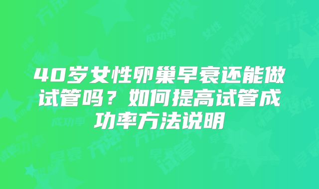 40岁女性卵巢早衰还能做试管吗？如何提高试管成功率方法说明