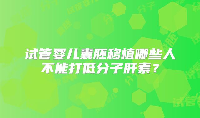 试管婴儿囊胚移植哪些人不能打低分子肝素?