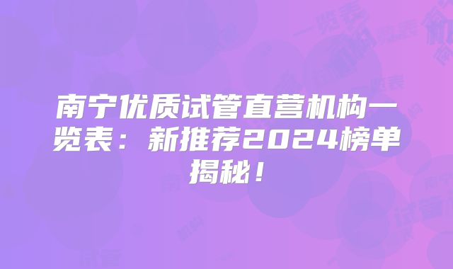 南宁优质试管直营机构一览表：新推荐2024榜单揭秘！