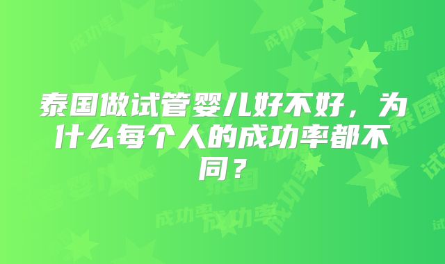 泰国做试管婴儿好不好，为什么每个人的成功率都不同？