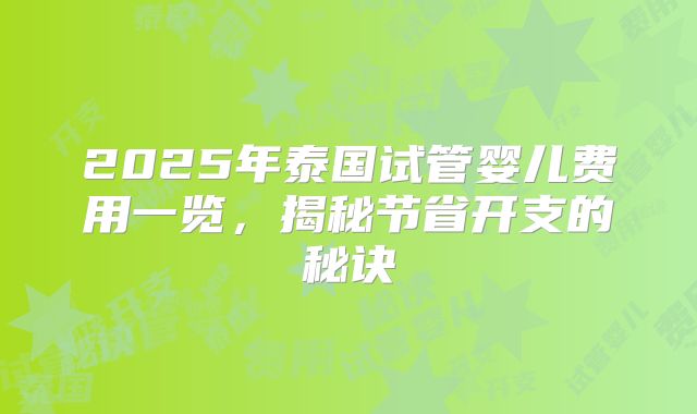 2025年泰国试管婴儿费用一览,揭秘节省开支的秘诀