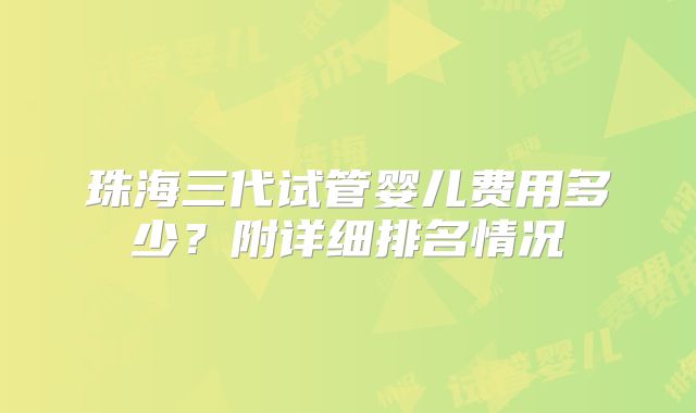 珠海三代试管婴儿费用多少？附详细排名情况