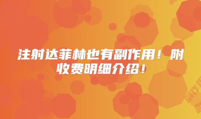 注射达菲林也有副作用！附收费明细介绍！