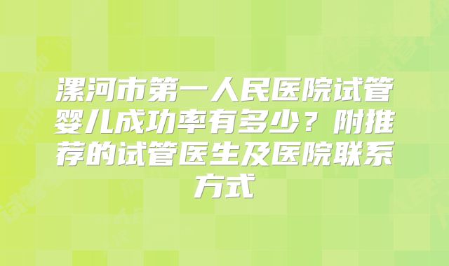 漯河市第一人民医院试管婴儿成功率有多少？附推荐的试管医生及医院联系方式