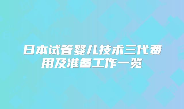 日本试管婴儿技术三代费用及准备工作一览