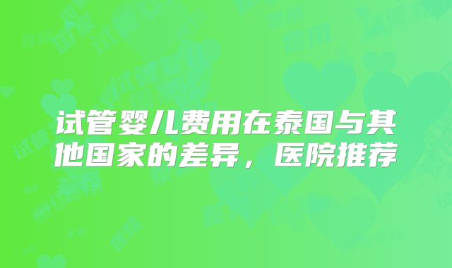 试管婴儿费用在泰国与其他国家的差异，医院推荐