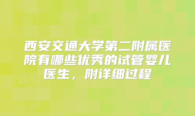 西安交通大学第二附属医院有哪些优秀的试管婴儿医生,附详细过程