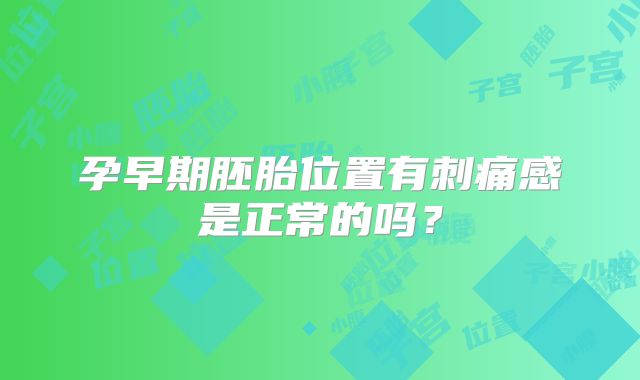 孕早期胚胎位置有刺痛感是正常的吗？