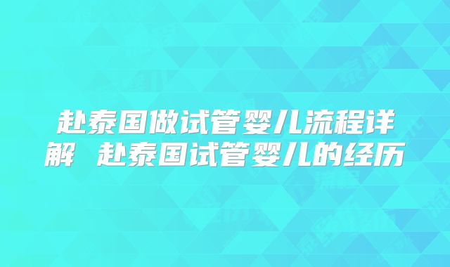 赴泰国做试管婴儿流程详解 赴泰国试管婴儿的经历