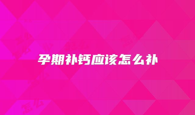 孕期补钙应该怎么补