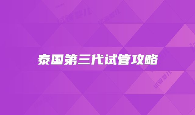 泰国第三代试管攻略