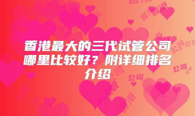 香港最大的三代试管公司哪里比较好？附详细排名介绍