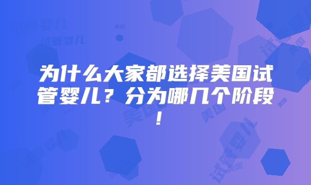 为什么大家都选择美国试管婴儿？分为哪几个阶段！