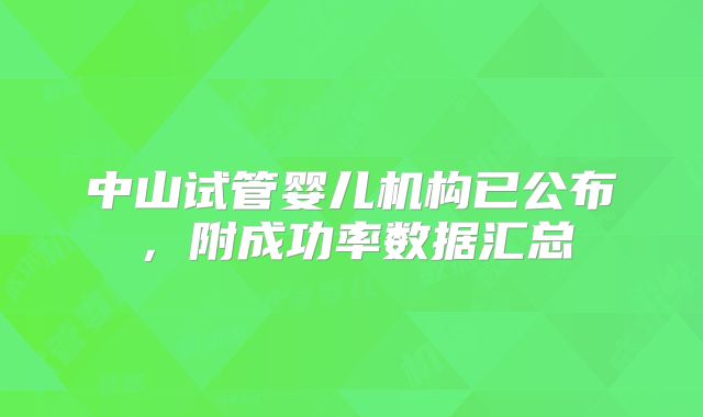 中山试管婴儿机构已公布,附成功率数据汇总