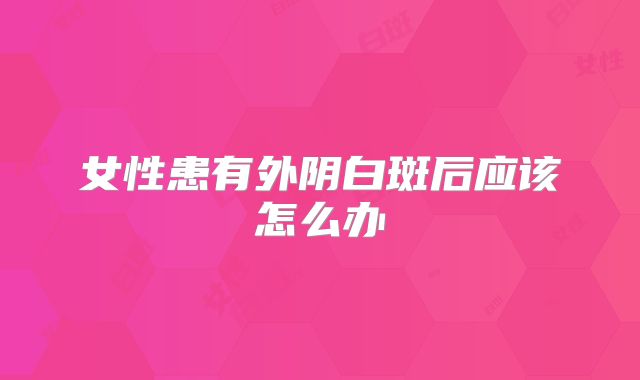 女性患有外阴白斑后应该怎么办