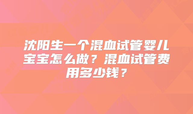 沈阳生一个混血试管婴儿宝宝怎么做？混血试管费用多少钱？