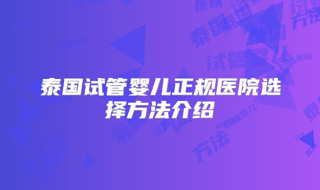 泰国试管婴儿正规医院选择方法介绍