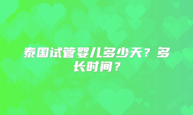 泰国试管婴儿多少天?多长时间?