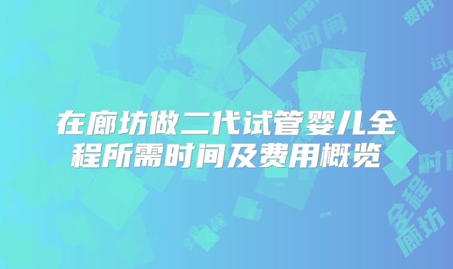 在廊坊做二代试管婴儿全程所需时间及费用概览
