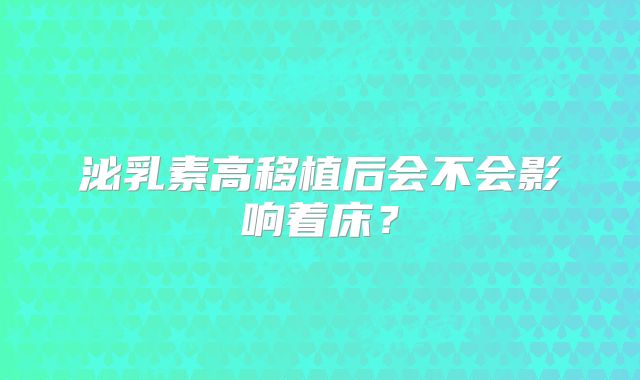 泌乳素高移植后会不会影响着床?