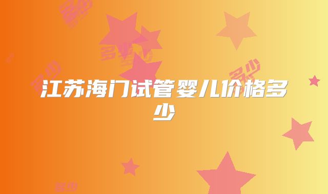 江苏海门试管婴儿价格多少