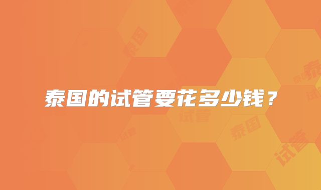 泰国的试管要花多少钱？