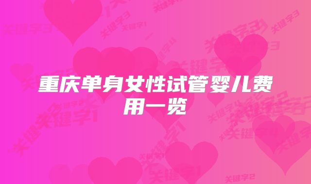 重庆单身女性试管婴儿费用一览