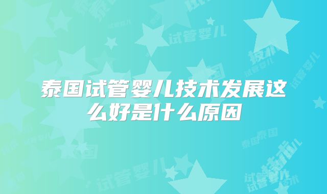 泰国试管婴儿技术发展这么好是什么原因