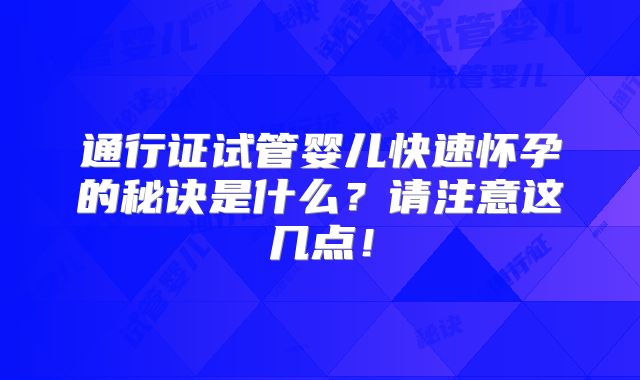通行证试管婴儿快速怀孕的秘诀是什么?请注意这几点!
